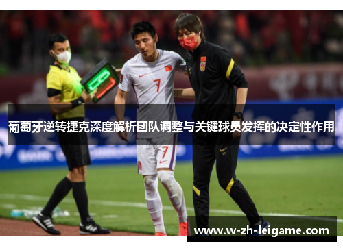 葡萄牙逆转捷克深度解析团队调整与关键球员发挥的决定性作用